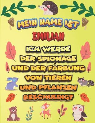 Book cover for Mein Name ist Emilian Ich werde der Spionage und der Farbung von Tieren und Pflanzen beschuldigt