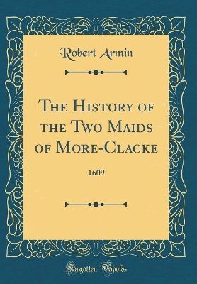 Book cover for The History of the Two Maids of More-Clacke: 1609 (Classic Reprint)