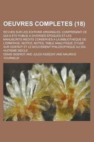 Cover of Oeuvres Completes; Revues Sur Les Editions Originales, Comprenant Ce Qui a Ete Publie a Diverses Epoques Et Les Manuscrits Inedits Conserves a la Bibliotheque de L'Ermitage. Notice, Notes, Table Analytique, Etude Sur Diderot Et Le (18)