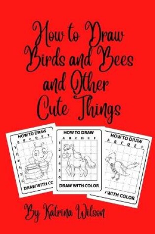 Cover of How to Draw Birds and Bees and Other Cute Things