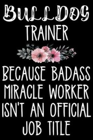 Cover of Bulldog Trainer Because Badass Miracle Worker Isn't An Official Job Title