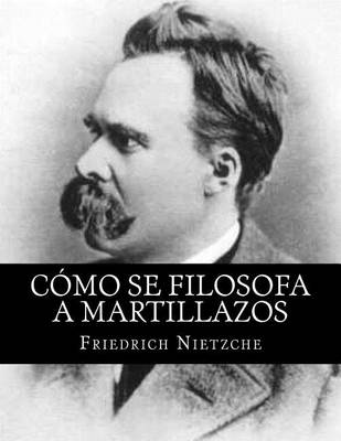 Book cover for Como Se Filosofa a Martillazos (Spanish Edition)