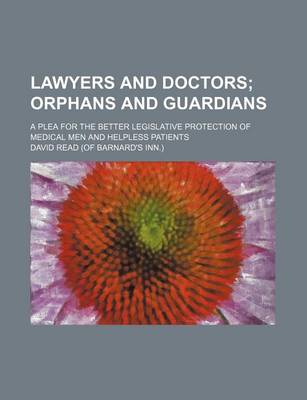 Book cover for Lawyers and Doctors; Orphans and Guardians. a Plea for the Better Legislative Protection of Medical Men and Helpless Patients