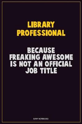 Book cover for Library Professional, Because Freaking Awesome Is Not An Official Job Title