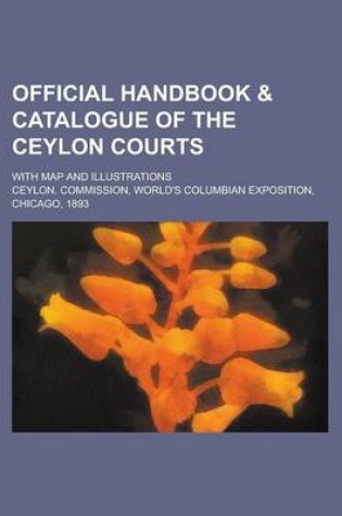 Cover of Official Handbook & Catalogue of the Ceylon Courts; With Map and Illustrations