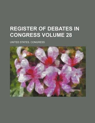 Book cover for Register of Debates in Congress Volume 28