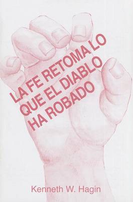 Book cover for La Fe Retoma Lo Que El Diablo Ha Robado (Faith Takes Back What the Devil's Stolen)