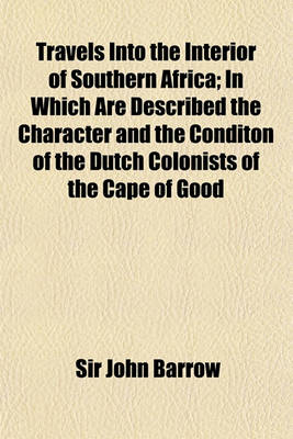 Book cover for Travels Into the Interior of Southern Africa (Volume 2); In Which Are Described the Character and the Conditon of the Dutch Colonists of the Cape of Good Hope, and of the Several Tribes of Natives Beyond Its Limits, the Natural History of Such Subjects as