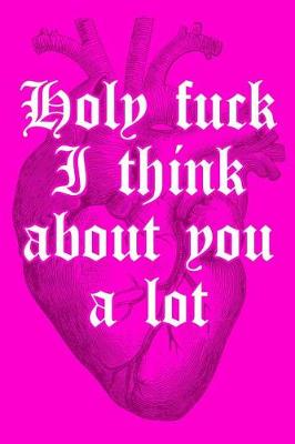 Book cover for Holy Fuck I Think about You a Lot