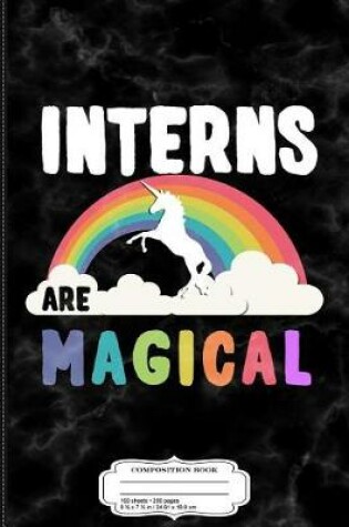 Cover of Interns Are Magical Composition Notebook