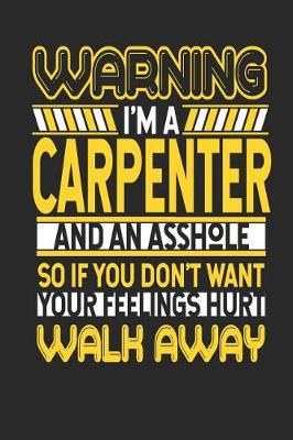 Book cover for Warning I'm a Carpenter and an Asshole So If You Don't Want Your Feelings Hurt Walk Away