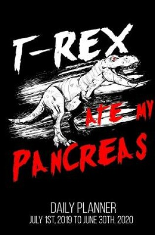 Cover of T-Rex Ate My Pancreas Daily Planner July 1st, 2019 To June 30th, 2020