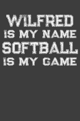 Cover of Wilfred Is My Name Softball Is My Game