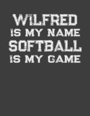 Book cover for Wilfred Is My Name Softball Is My Game