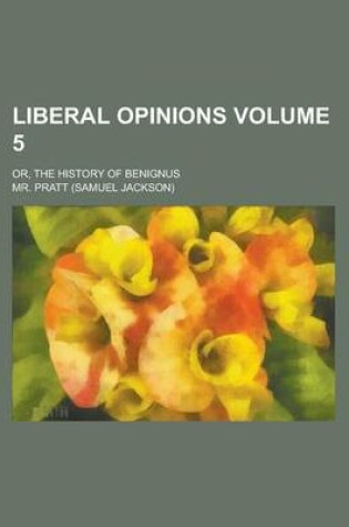 Cover of Liberal Opinions; Or, the History of Benignus Volume 5