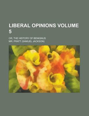 Book cover for Liberal Opinions; Or, the History of Benignus Volume 5