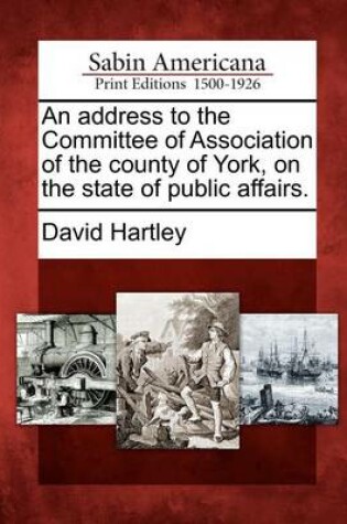 Cover of An Address to the Committee of Association of the County of York, on the State of Public Affairs.