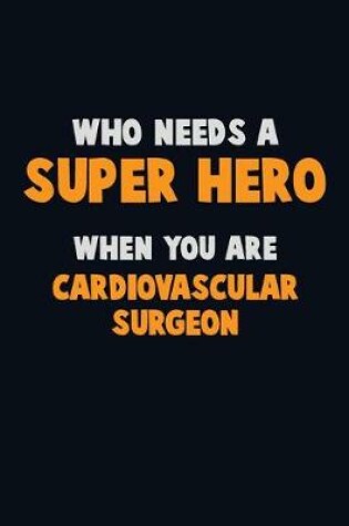 Cover of Who Need A SUPER HERO, When You Are Cardiovascular surgeon