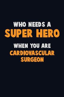 Book cover for Who Need A SUPER HERO, When You Are Cardiovascular surgeon