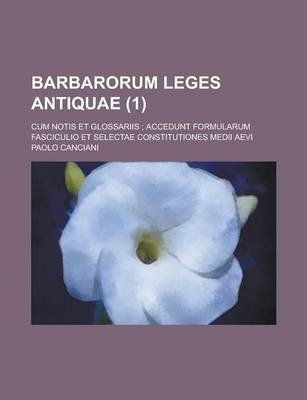 Book cover for Barbarorum Leges Antiquae; Cum Notis Et Glossariis; Accedunt Formularum Fasciculio Et Selectae Constitutiones Medii Aevi (1 )