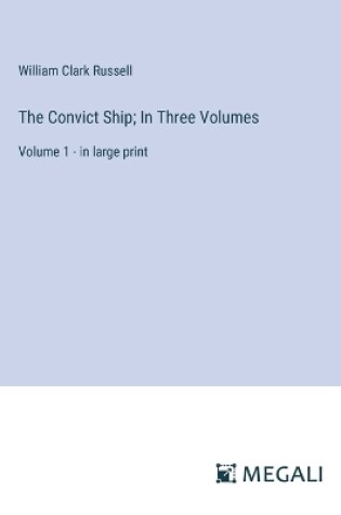 Cover of The Convict Ship; In Three Volumes