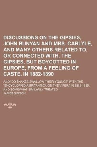 Cover of Discussions on the Gipsies, John Bunyan and Mrs. Carlyle, and Many Others Related To, or Connected With, the Gipsies, But Boycotted in Europe, from a Feeling of Caste, in 1882-1890; And "Do Snakes Swallow Their Young?" with the "Encyclopaedia Britannica on