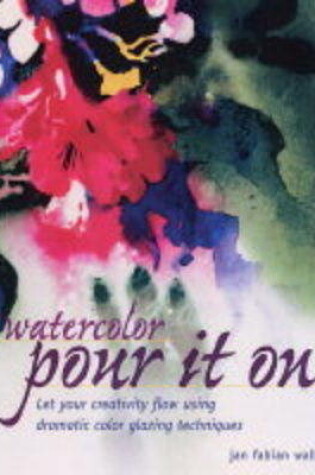 Cover of Watercolor: Pour it on!