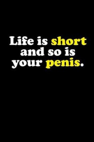 Cover of Life Is Short and So Is Your Penis