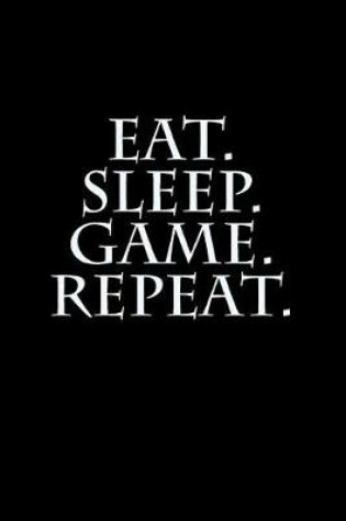 Cover of Eat. Sleep. Game. Repeat.