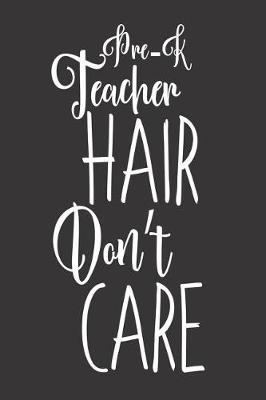 Book cover for Pre-K Teacher Hair Don't Care