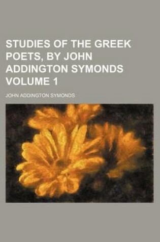 Cover of Studies of the Greek Poets, by John Addington Symonds Volume 1