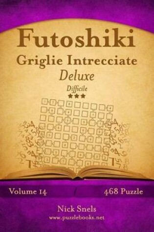 Cover of Futoshiki Griglie Intrecciate Deluxe - Difficile - Volume 14 - 468 Puzzle