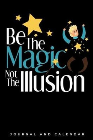 Cover of Be The Magic Not The Illusion