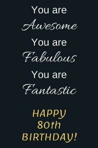 Cover of You are Awesome You are Fabulous You are Fantastic Happy 80th Birthday