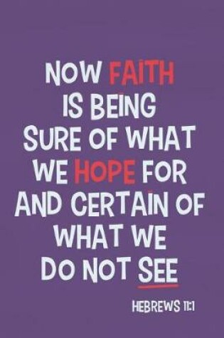 Cover of Now Faith Is Being Sure of What We Hope for and Certain of What We Do Not See - Hebrews 11