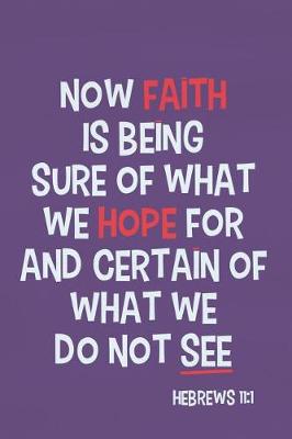 Book cover for Now Faith Is Being Sure of What We Hope for and Certain of What We Do Not See - Hebrews 11