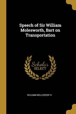 Book cover for Speech of Sir William Molesworth, Bart on Transportation