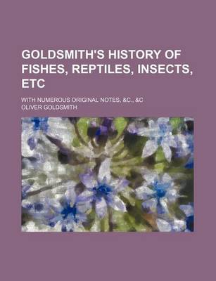 Book cover for Goldsmith's History of Fishes, Reptiles, Insects, Etc; With Numerous Original Notes, &C., &C