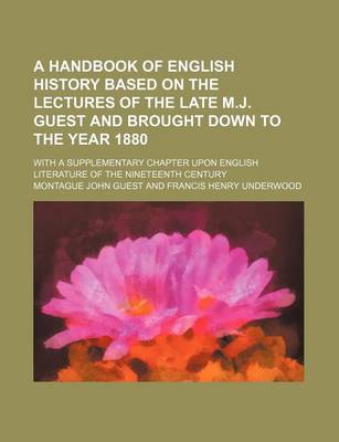 Book cover for A Handbook of English History Based on the Lectures of the Late M.J. Guest and Brought Down to the Year 1880; With a Supplementary Chapter Upon English Literature of the Nineteenth Century