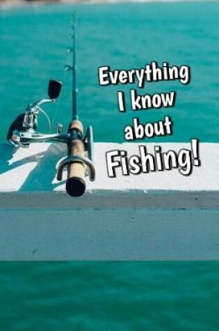 Cover of Everything I Know About Fishing