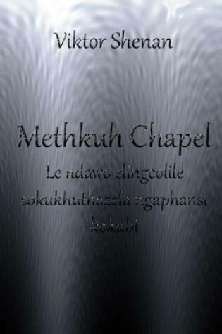 Cover of Methkuh Chapel - Le Ndawo Elingcolile Sokukhuthazela Ngaphansi Kokubi