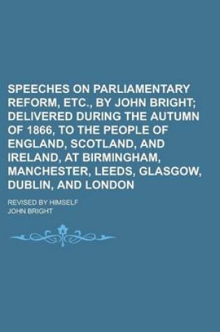 Cover of Speeches on Parliamentary Reform, Etc., by John Bright; Revised by Himself