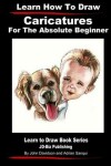 Book cover for Learn How to Draw Caricatures For the Absolute Beginner