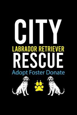 Book cover for City Labrador Retriever Rescue Adopt Foster Donate