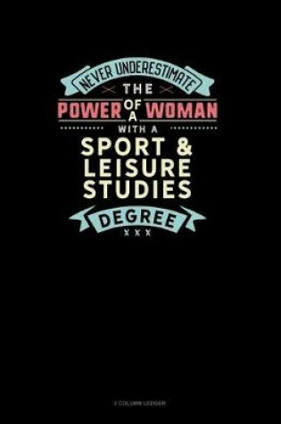 Cover of Never Underestimate The Power Of A Woman With A Sport & Leisure Studies Degree