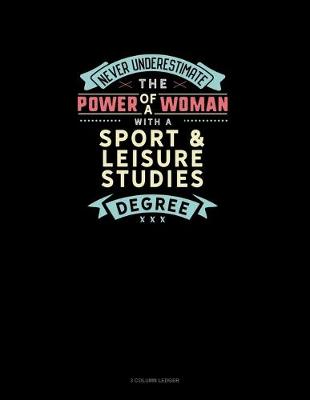 Book cover for Never Underestimate The Power Of A Woman With A Sport & Leisure Studies Degree
