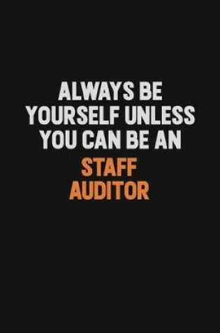Cover of Always Be Yourself Unless You Can Be A Staff Auditor