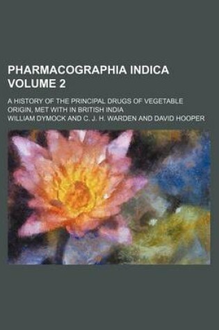 Cover of Pharmacographia Indica Volume 2; A History of the Principal Drugs of Vegetable Origin, Met with in British India