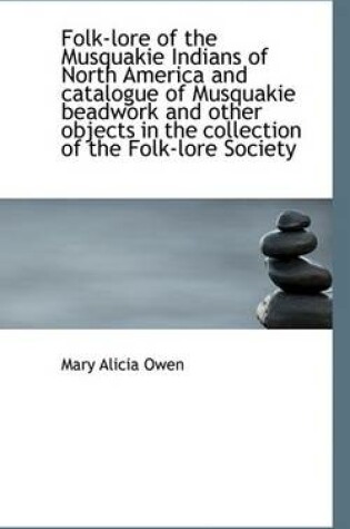 Cover of Folk-Lore of the Musquakie Indians of North America and Catalogue of Musquakie Beadwork and Other OB