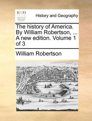 Book cover for The history of America. By William Robertson, ... A new edition. Volume 1 of 3